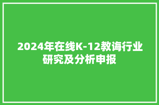 2024年在线K-12教诲行业研究及分析申报