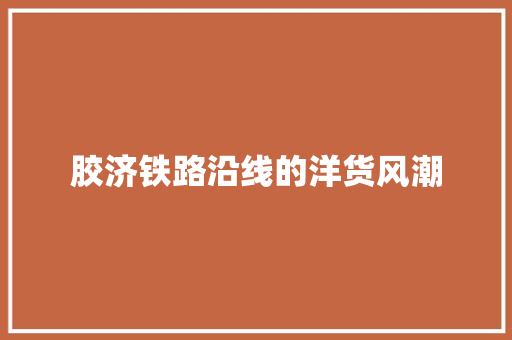 胶济铁路沿线的洋货风潮