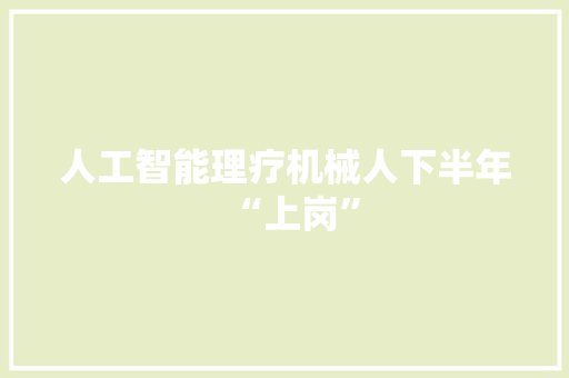 人工智能理疗机械人下半年“上岗”
