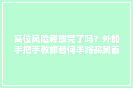 高位风险释放完了吗？外加手把手教你若何半路买到首板绝对干货