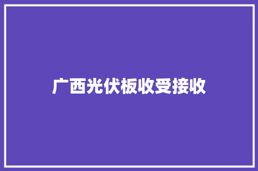 广西光伏板收受接收