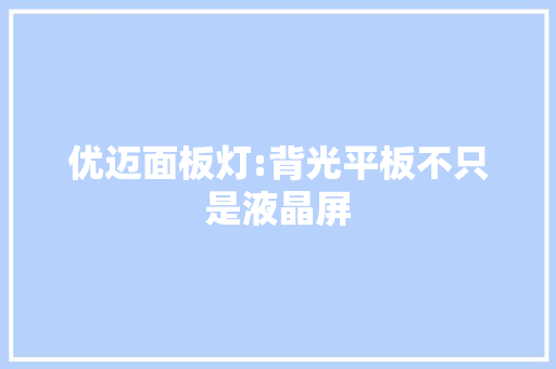 优迈面板灯:背光平板不只是液晶屏