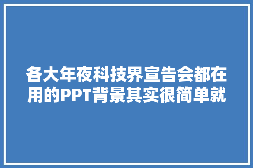 各大年夜科技界宣告会都在用的PPT背景其实很简单就能学会！