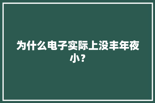为什么电子实际上没丰年夜小？