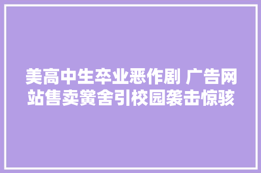 美高中生卒业恶作剧 广告网站售卖黉舍引校园袭击惊骇