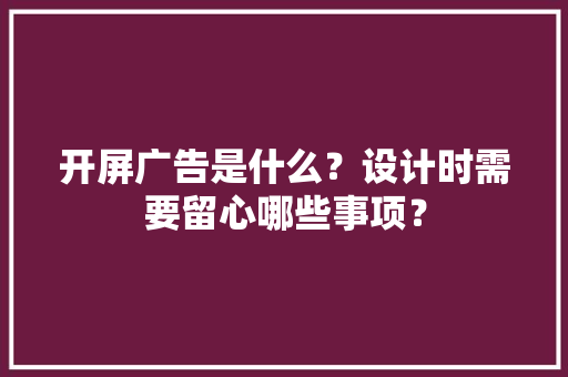 开屏广告是什么？设计时需要留心哪些事项？