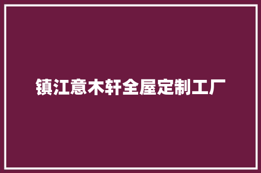 镇江意木轩全屋定制工厂
