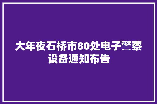 大年夜石桥市80处电子警察设备通知布告