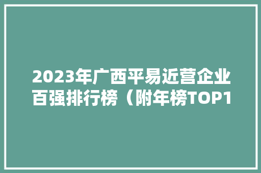 2023年广西平易近营企业百强排行榜（附年榜TOP100详单）
