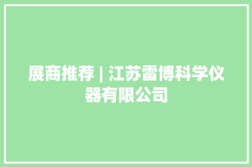 展商推荐 | 江苏雷博科学仪器有限公司