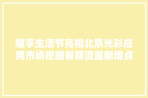 耀享生活节亮相北京光彩应用市场挖掘暑期流量新增点