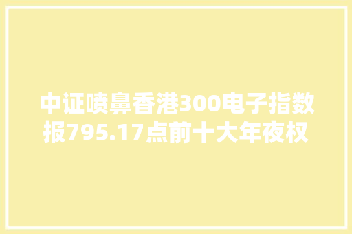 中证喷鼻香港300电子指数报795.17点前十大年夜权重包含联想集团等