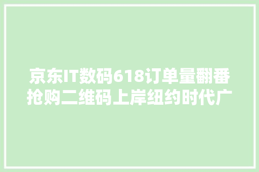 京东IT数码618订单量翻番抢购二维码上岸纽约时代广场