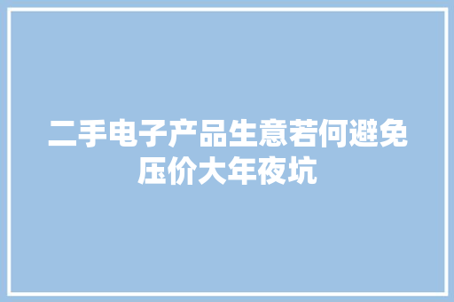 二手电子产品生意若何避免压价大年夜坑