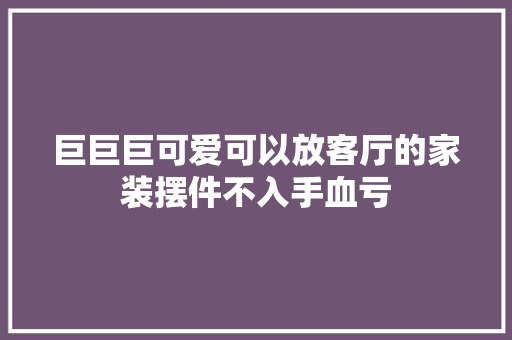 巨巨巨可爱可以放客厅的家装摆件不入手血亏