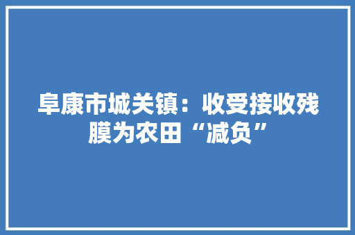 阜康市城关镇：收受接收残膜为农田“减负”