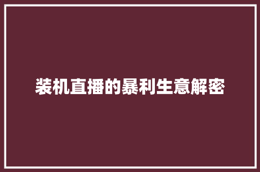 装机直播的暴利生意解密