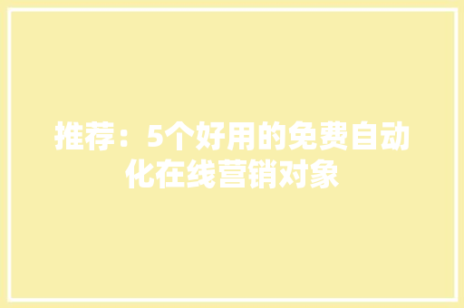推荐：5个好用的免费自动化在线营销对象