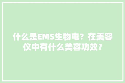 什么是EMS生物电？在美容仪中有什么美容功效？