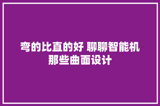 弯的比直的好 聊聊智能机那些曲面设计