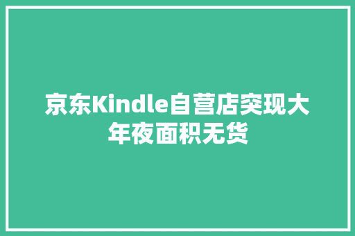 京东Kindle自营店突现大年夜面积无货