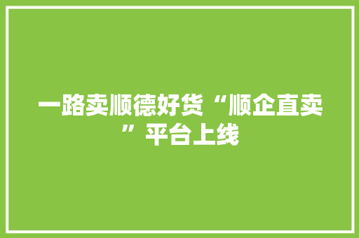 一路卖顺德好货“顺企直卖”平台上线