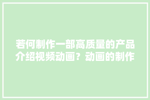 若何制作一部高质量的产品介绍视频动画？动画的制作