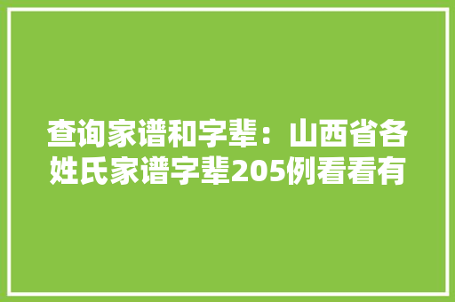 查询家谱和字辈：山西省各姓氏家谱字辈205例看看有你家的吗？