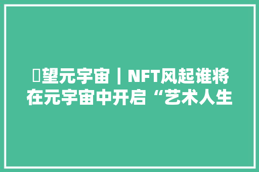 瞭望元宇宙｜NFT风起谁将在元宇宙中开启“艺术人生”？
