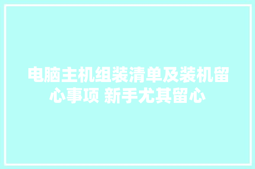 电脑主机组装清单及装机留心事项 新手尤其留心