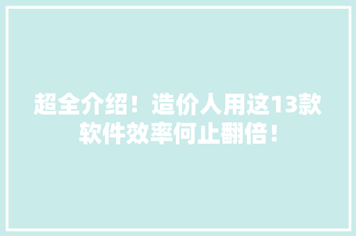 超全介绍！造价人用这13款软件效率何止翻倍！