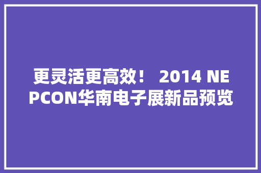 更灵活更高效！ 2014 NEPCON华南电子展新品预览