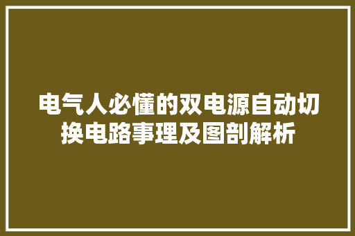 电气人必懂的双电源自动切换电路事理及图剖解析