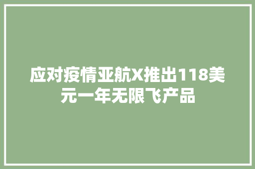 应对疫情亚航X推出118美元一年无限飞产品