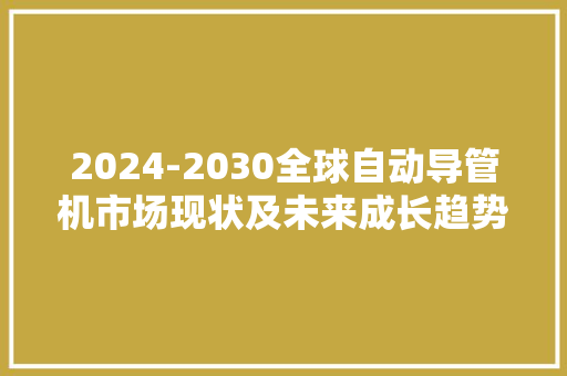 2024-2030全球自动导管机市场现状及未来成长趋势