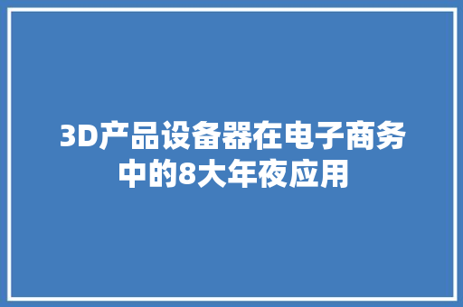 3D产品设备器在电子商务中的8大年夜应用