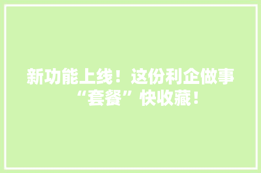 新功能上线！这份利企做事“套餐”快收藏！