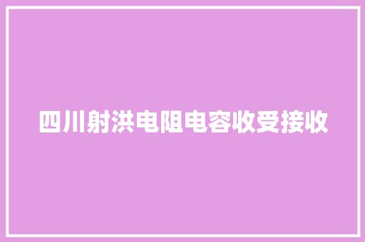 四川射洪电阻电容收受接收