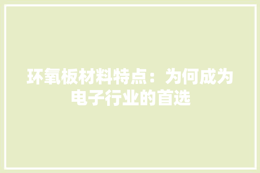 环氧板材料特点：为何成为电子行业的首选