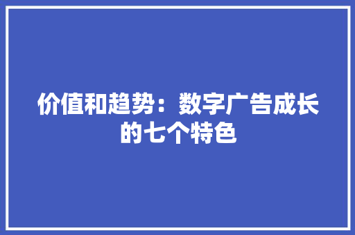 价值和趋势：数字广告成长的七个特色