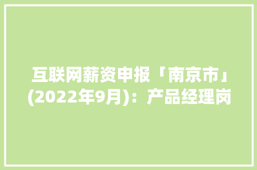 互联网薪资申报「南京市」(2022年9月)：产品经理岗