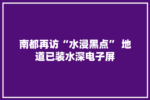 南都再访“水浸黑点” 地道已装水深电子屏