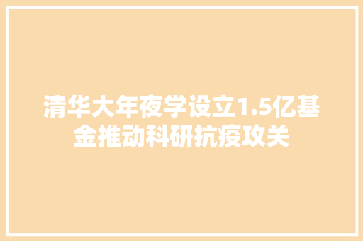清华大年夜学设立1.5亿基金推动科研抗疫攻关