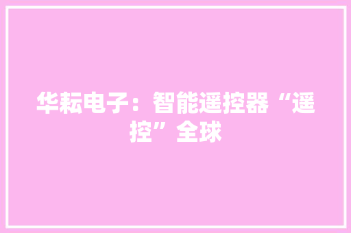 华耘电子：智能遥控器“遥控”全球
