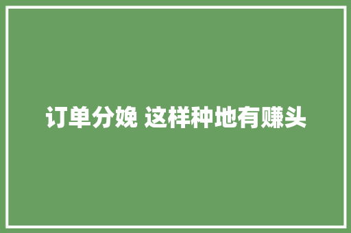 订单分娩 这样种地有赚头