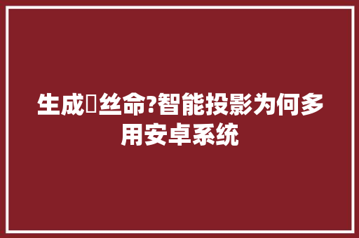 生成屌丝命?智能投影为何多用安卓系统