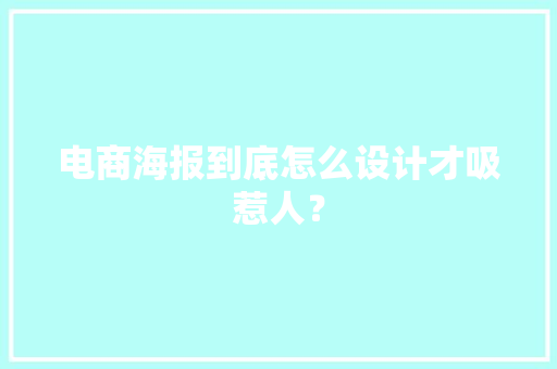 电商海报到底怎么设计才吸惹人？