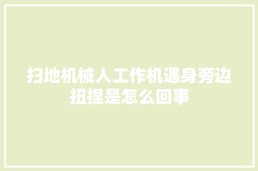 扫地机械人工作机遇身旁边扭捏是怎么回事