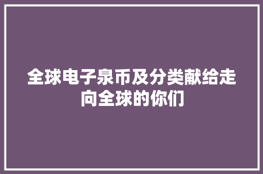 全球电子泉币及分类献给走向全球的你们