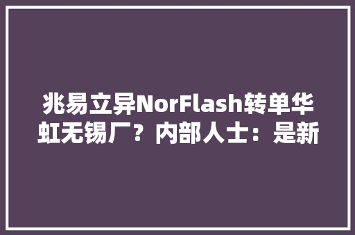 兆易立异NorFlash转单华虹无锡厂？内部人士：是新增产能